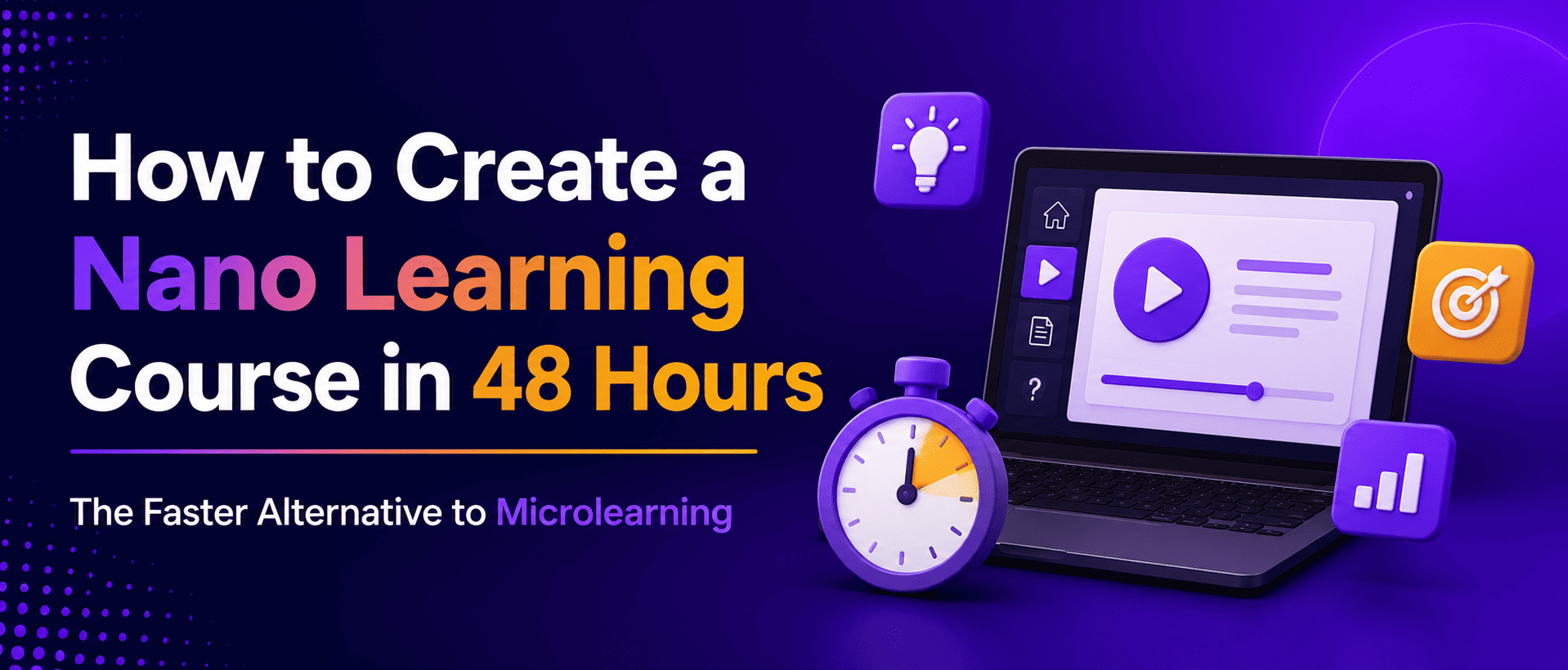 Beginner’s Guide: How to Build a Nano Learning Course in Less Than 48 Hours (The Micro Learning Alternative)