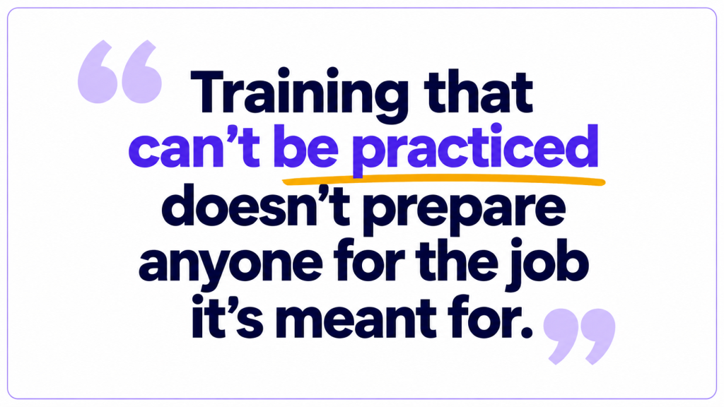 Training that can't be practiced doesn't prepare anyone for the job it's meant for.